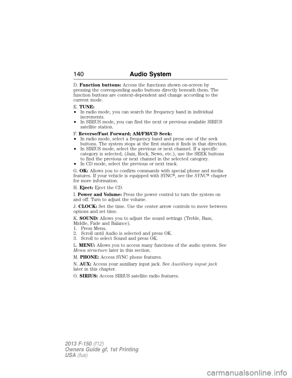 FORD F150 2013 12.G Owners Manual D.Function buttons:Access the functions shown on-screen by
pressing the corresponding audio buttons directly beneath them. The
function buttons are context-dependent and change according to the
curren