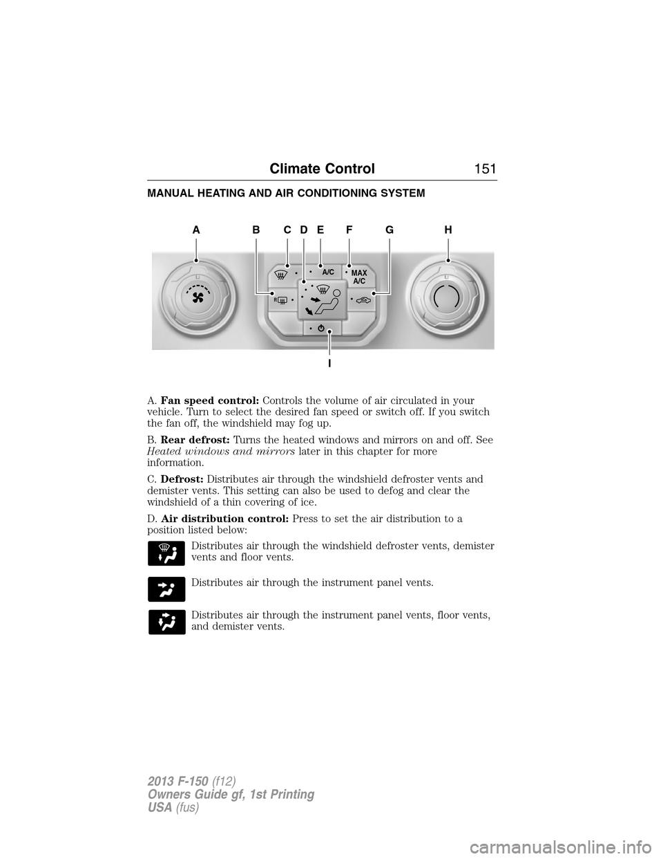 FORD F150 2013 12.G Owners Manual MANUAL HEATING AND AIR CONDITIONING SYSTEM
A.Fan speed control:Controls the volume of air circulated in your
vehicle. Turn to select the desired fan speed or switch off. If you switch
the fan off, the