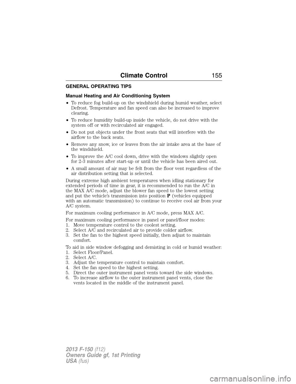 FORD F150 2013 12.G Owners Manual GENERAL OPERATING TIPS
Manual Heating and Air Conditioning System
•To reduce fog build-up on the windshield during humid weather, select
Defrost. Temperature and fan speed can also be increased to i FORD F150 2013 12.G Owners Manual GENERAL OPERATING TIPS
Manual Heating and Air Conditioning System
•To reduce fog build-up on the windshield during humid weather, select
Defrost. Temperature and fan speed can also be increased to i