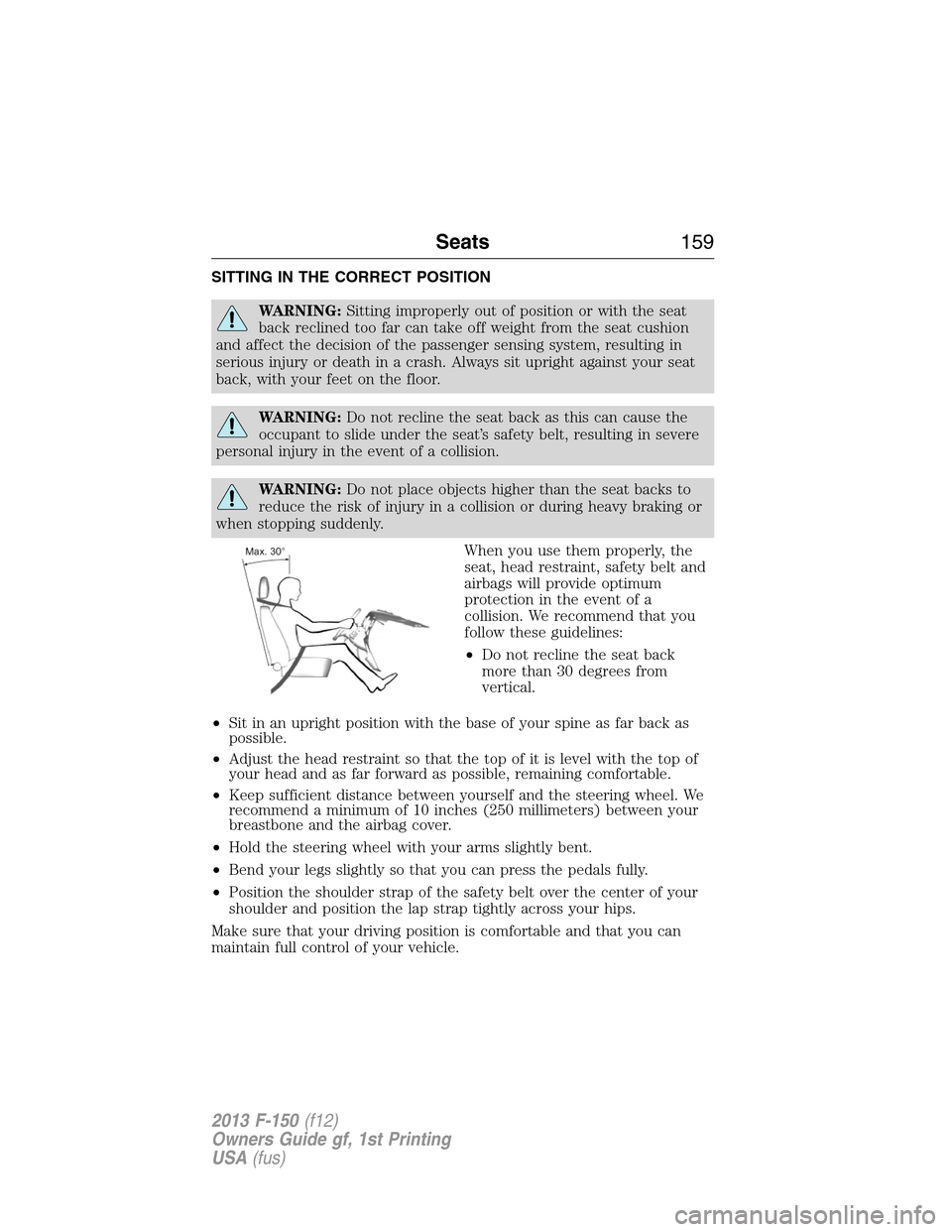 FORD F150 2013 12.G Owners Manual SITTING IN THE CORRECT POSITION
WARNING:Sitting improperly out of position or with the seat
back reclined too far can take off weight from the seat cushion
and affect the decision of the passenger sen