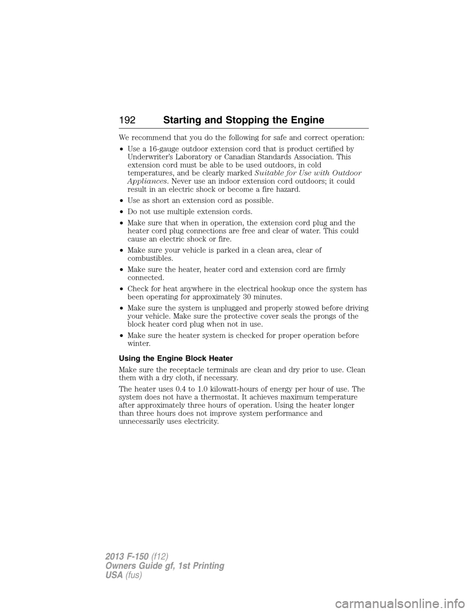FORD F150 2013 12.G Owners Manual We recommend that you do the following for safe and correct operation:
•Use a 16-gauge outdoor extension cord that is product certified by
Underwriter’s Laboratory or Canadian Standards Associatio