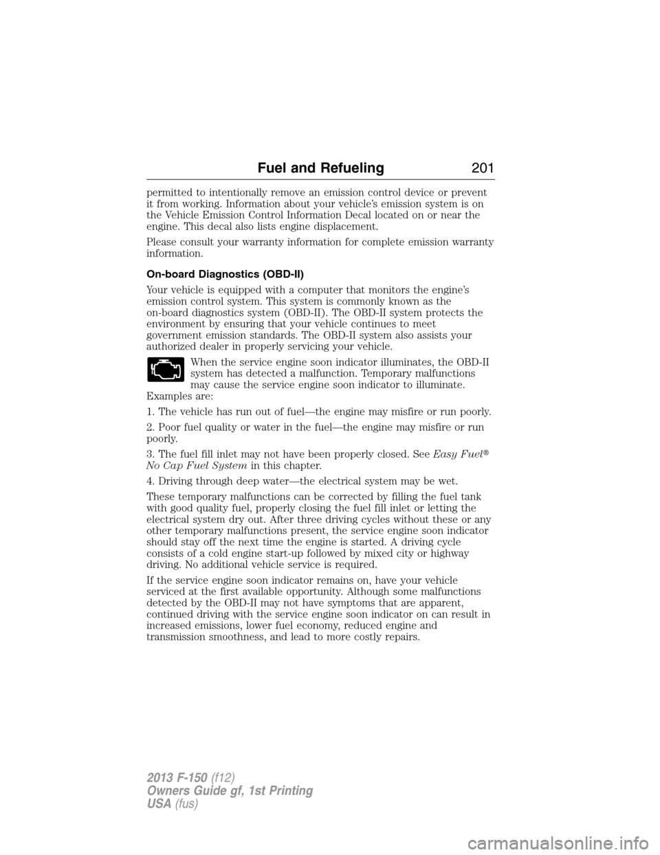 FORD F150 2013 12.G Owners Manual permitted to intentionally remove an emission control device or prevent
it from working. Information about your vehicle’s emission system is on
the Vehicle Emission Control Information Decal located