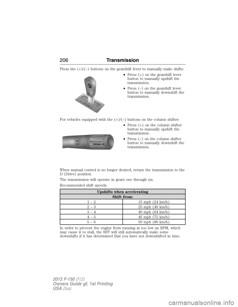 FORD F150 2013 12.G Owners Manual Press the (+)/(–) buttons on the gearshift lever to manually make shifts:
•Press (+) on the gearshift lever
button to manually upshift the
transmission.
•Press (–) on the gearshift lever
butto FORD F150 2013 12.G Owners Manual Press the (+)/(–) buttons on the gearshift lever to manually make shifts:
•Press (+) on the gearshift lever
button to manually upshift the
transmission.
•Press (–) on the gearshift lever
butto