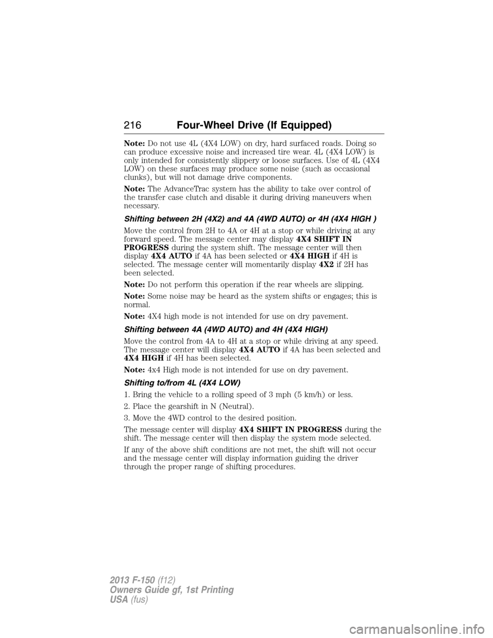 FORD F150 2013 12.G Owners Manual Note:Do not use 4L (4X4 LOW) on dry, hard surfaced roads. Doing so
can produce excessive noise and increased tire wear. 4L (4X4 LOW) is
only intended for consistently slippery or loose surfaces. Use o FORD F150 2013 12.G Owners Manual Note:Do not use 4L (4X4 LOW) on dry, hard surfaced roads. Doing so
can produce excessive noise and increased tire wear. 4L (4X4 LOW) is
only intended for consistently slippery or loose surfaces. Use o
