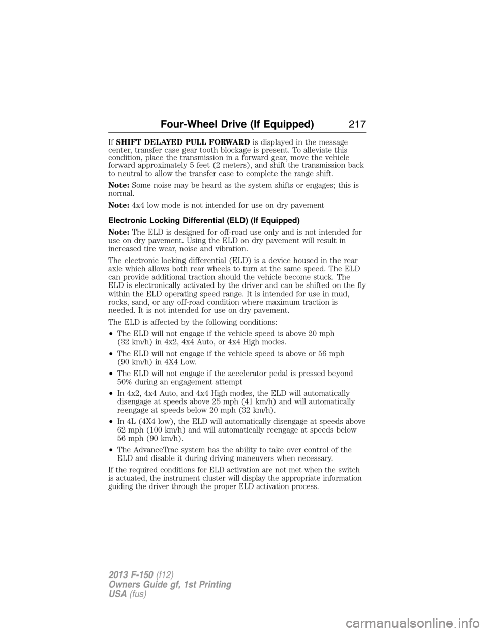 FORD F150 2013 12.G Owners Manual IfSHIFT DELAYED PULL FORWARDis displayed in the message
center, transfer case gear tooth blockage is present. To alleviate this
condition, place the transmission in a forward gear, move the vehicle
fo FORD F150 2013 12.G Owners Manual IfSHIFT DELAYED PULL FORWARDis displayed in the message
center, transfer case gear tooth blockage is present. To alleviate this
condition, place the transmission in a forward gear, move the vehicle
fo