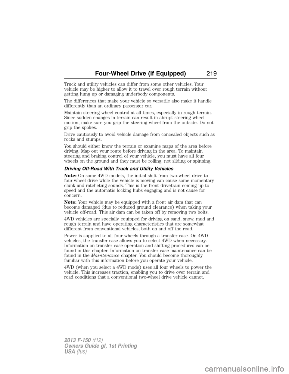 FORD F150 2013 12.G Owners Manual Truck and utility vehicles can differ from some other vehicles. Your
vehicle may be higher to allow it to travel over rough terrain without
getting hung up or damaging underbody components.
The differ FORD F150 2013 12.G Owners Manual Truck and utility vehicles can differ from some other vehicles. Your
vehicle may be higher to allow it to travel over rough terrain without
getting hung up or damaging underbody components.
The differ