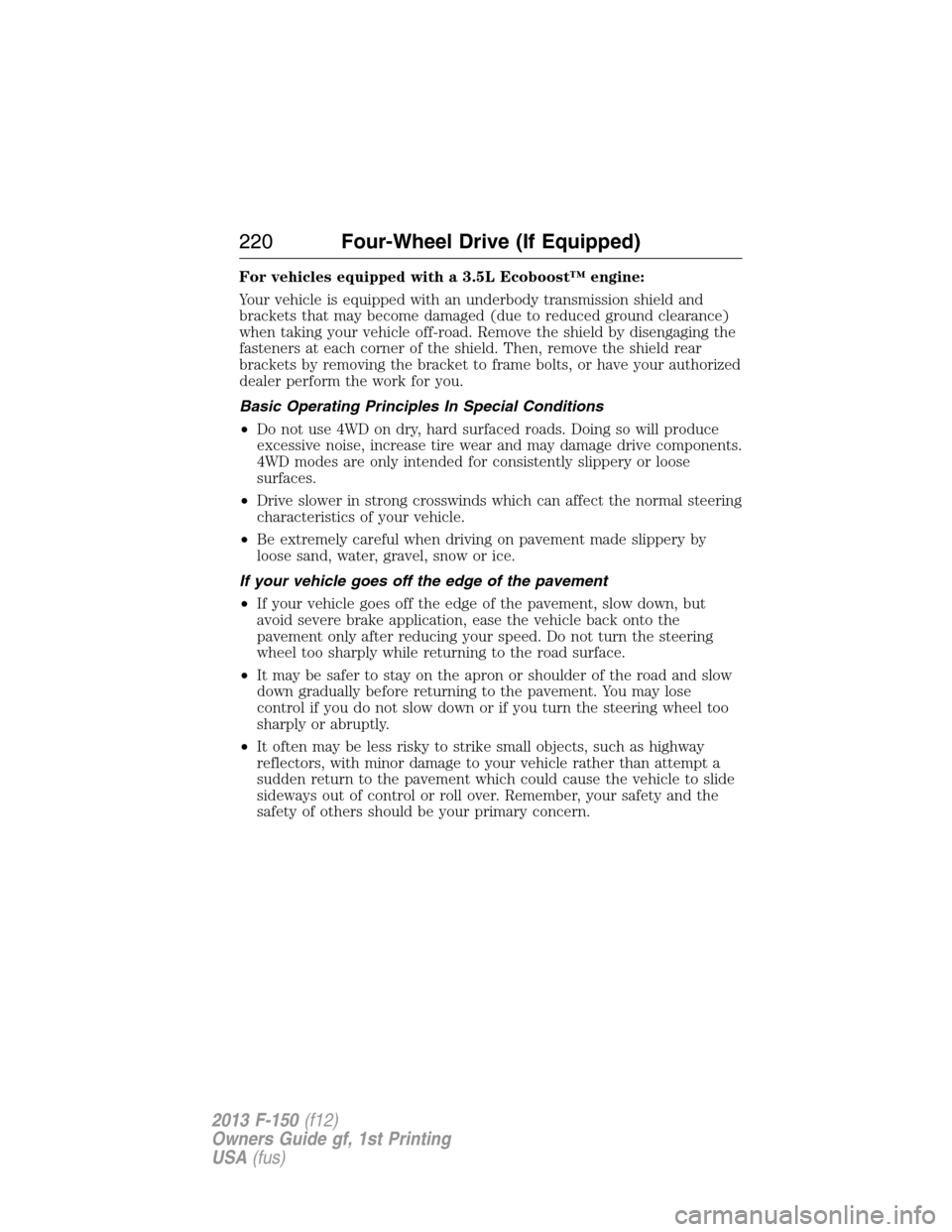 FORD F150 2013 12.G Owners Manual For vehicles equipped with a 3.5L Ecoboost™ engine:
Your vehicle is equipped with an underbody transmission shield and
brackets that may become damaged (due to reduced ground clearance)
when taking FORD F150 2013 12.G Owners Manual For vehicles equipped with a 3.5L Ecoboost™ engine:
Your vehicle is equipped with an underbody transmission shield and
brackets that may become damaged (due to reduced ground clearance)
when taking