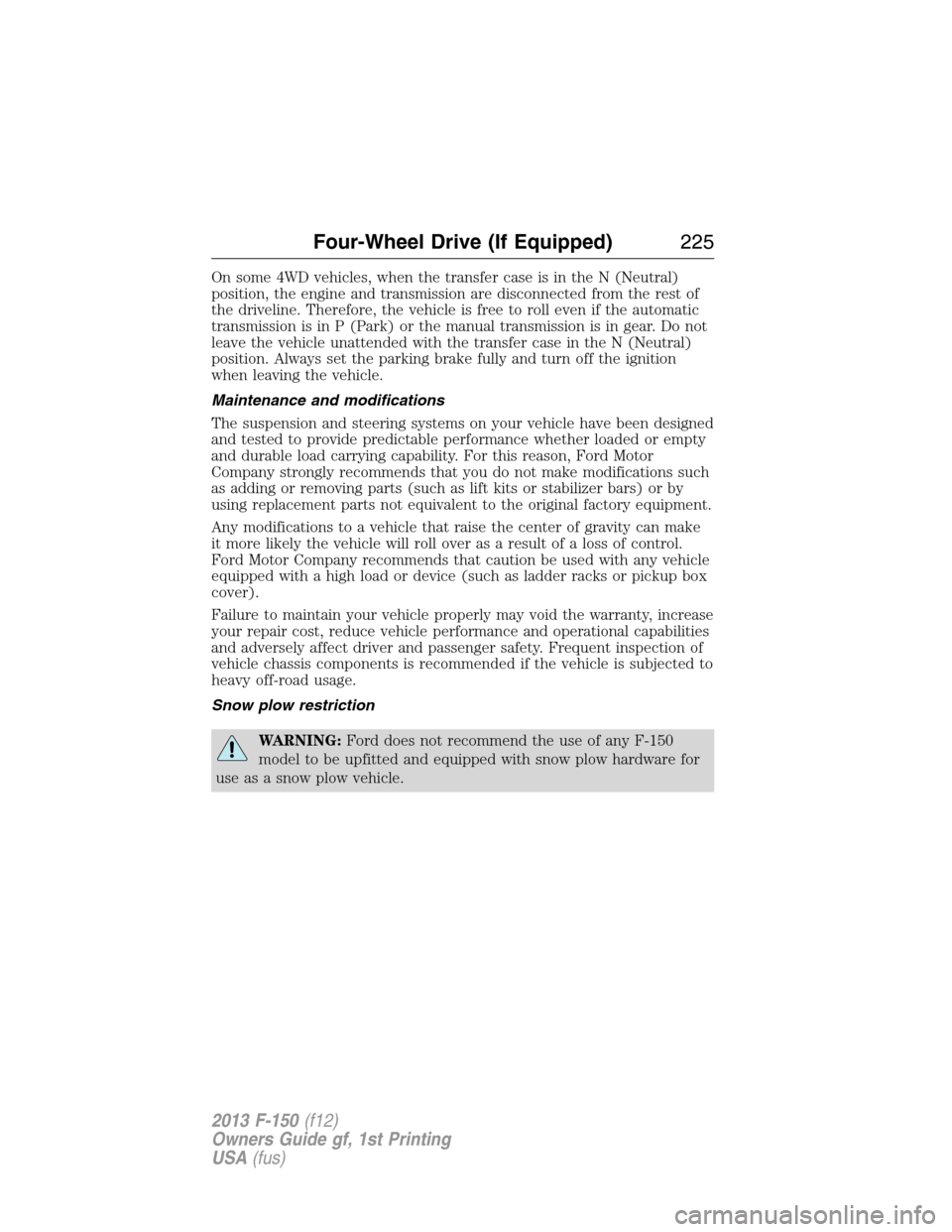 FORD F150 2013 12.G Owners Manual On some 4WD vehicles, when the transfer case is in the N (Neutral)
position, the engine and transmission are disconnected from the rest of
the driveline. Therefore, the vehicle is free to roll even if