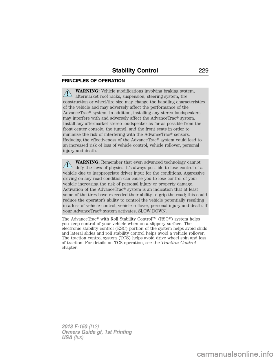 FORD F150 2013 12.G User Guide PRINCIPLES OF OPERATION
WARNING:Vehicle modifications involving braking system,
aftermarket roof racks, suspension, steering system, tire
construction or wheel/tire size may change the handling charac