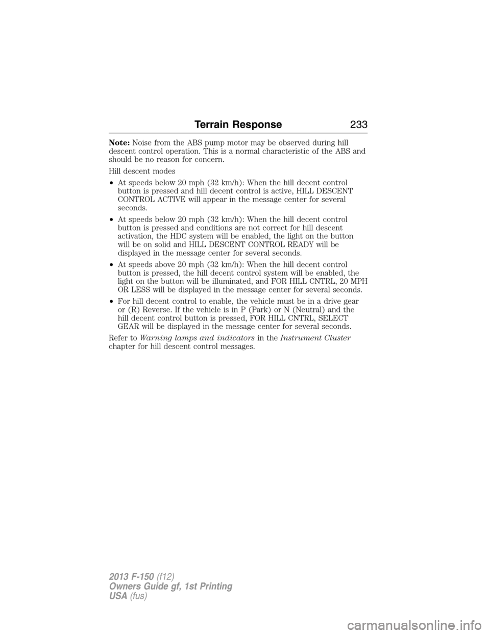 FORD F150 2013 12.G Owners Manual Note:Noise from the ABS pump motor may be observed during hill
descent control operation. This is a normal characteristic of the ABS and
should be no reason for concern.
Hill descent modes
•At speed