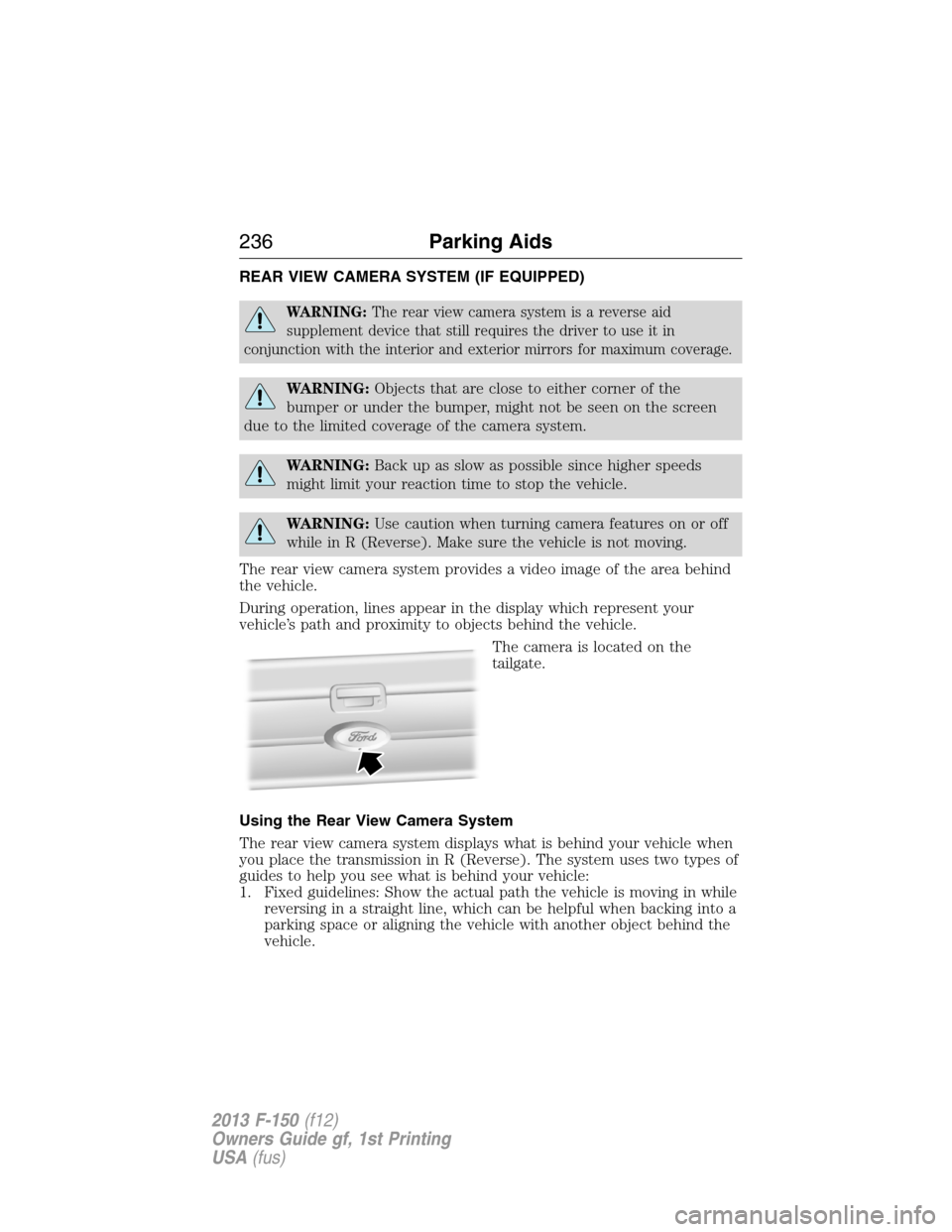 FORD F150 2013 12.G Owners Manual REAR VIEW CAMERA SYSTEM (IF EQUIPPED)
WARNING:The rear view camera system is a reverse aid
supplement device that still requires the driver to use it in
conjunction with the interior and exterior mirr
