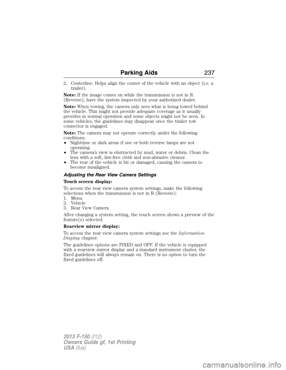 FORD F150 2013 12.G Owners Manual 2. Centerline: Helps align the center of the vehicle with an object (i.e. a
trailer).
Note:If the image comes on while the transmission is not in R
(Reverse), have the system inspected by your authori