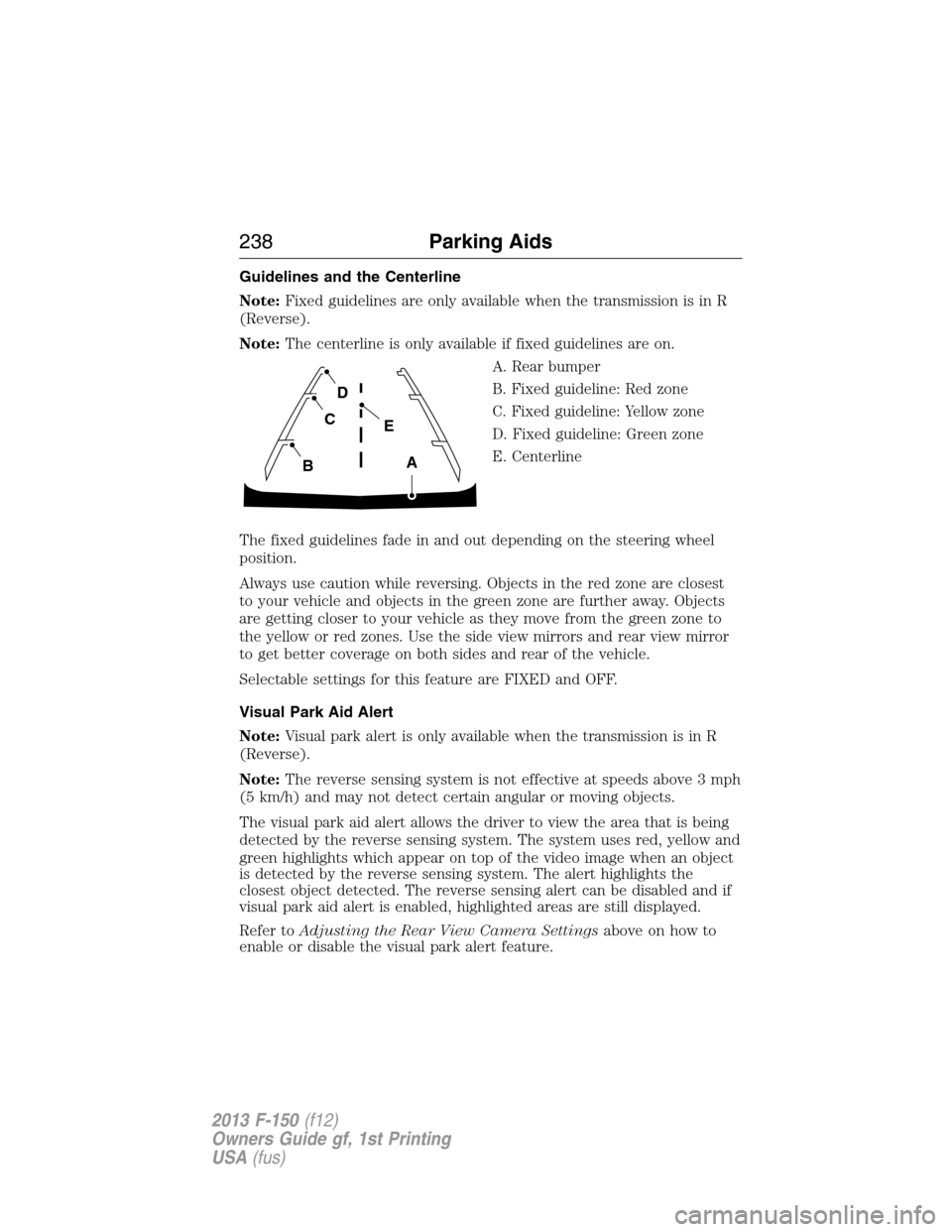 FORD F150 2013 12.G Owners Manual Guidelines and the Centerline
Note:Fixed guidelines are only available when the transmission is in R
(Reverse).
Note:The centerline is only available if fixed guidelines are on.
A. Rear bumper
B. Fixe
