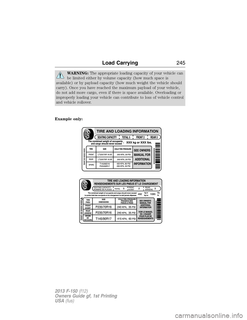 FORD F150 2013 12.G Owners Manual WARNING:The appropriate loading capacity of your vehicle can
be limited either by volume capacity (how much space is
available) or by payload capacity (how much weight the vehicle should
carry). Once 