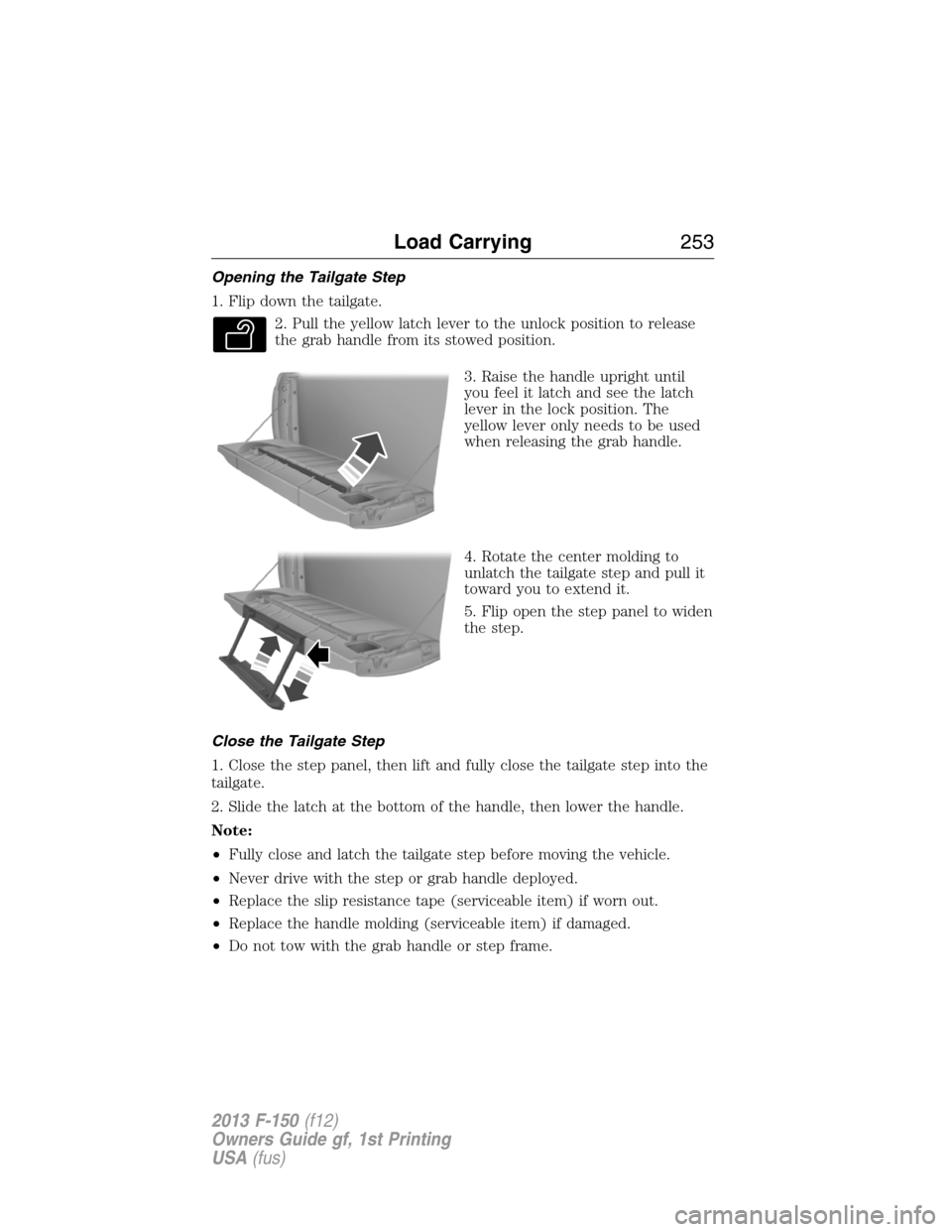 FORD F150 2013 12.G Owners Manual Opening the Tailgate Step
1. Flip down the tailgate.
2. Pull the yellow latch lever to the unlock position to release
the grab handle from its stowed position.
3. Raise the handle upright until
you fe