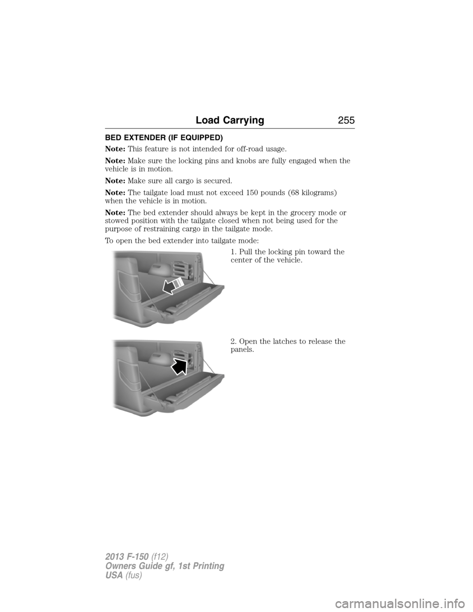 FORD F150 2013 12.G Owners Manual BED EXTENDER (IF EQUIPPED)
Note:This feature is not intended for off-road usage.
Note:Make sure the locking pins and knobs are fully engaged when the
vehicle is in motion.
Note:Make sure all cargo is 