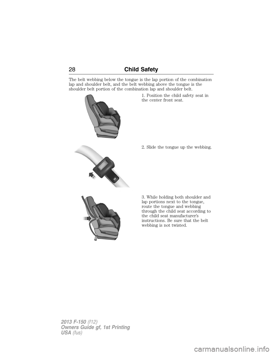 FORD F150 2013 12.G Owners Manual The belt webbing below the tongue is the lap portion of the combination
lap and shoulder belt, and the belt webbing above the tongue is the
shoulder belt portion of the combination lap and shoulder be FORD F150 2013 12.G Owners Manual The belt webbing below the tongue is the lap portion of the combination
lap and shoulder belt, and the belt webbing above the tongue is the
shoulder belt portion of the combination lap and shoulder be