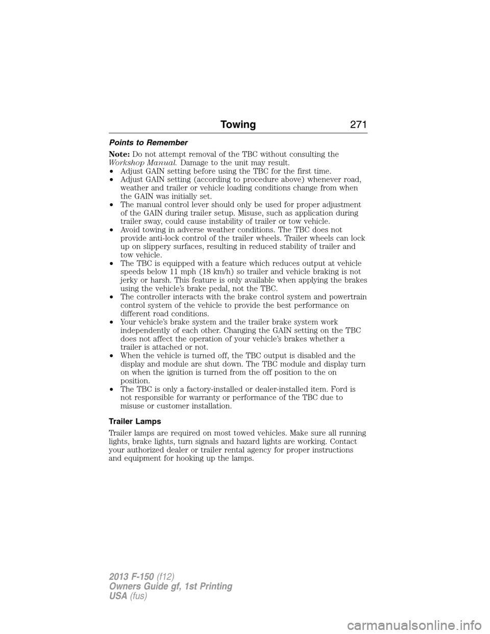 FORD F150 2013 12.G Owners Manual Points to Remember
Note:Do not attempt removal of the TBC without consulting the
Workshop Manual.Damage to the unit may result.
•Adjust GAIN setting before using the TBC for the first time.
•Adjus
