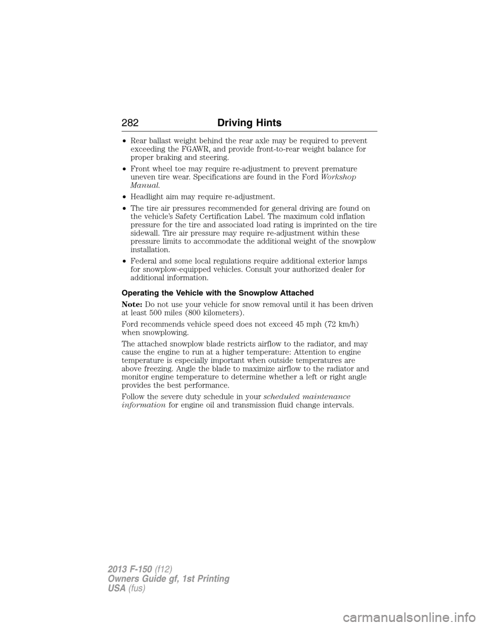 FORD F150 2013 12.G User Guide •Rear ballast weight behind the rear axle may be required to prevent
exceeding the FGAWR, and provide front-to-rear weight balance for
proper braking and steering.
•Front wheel toe may require re-