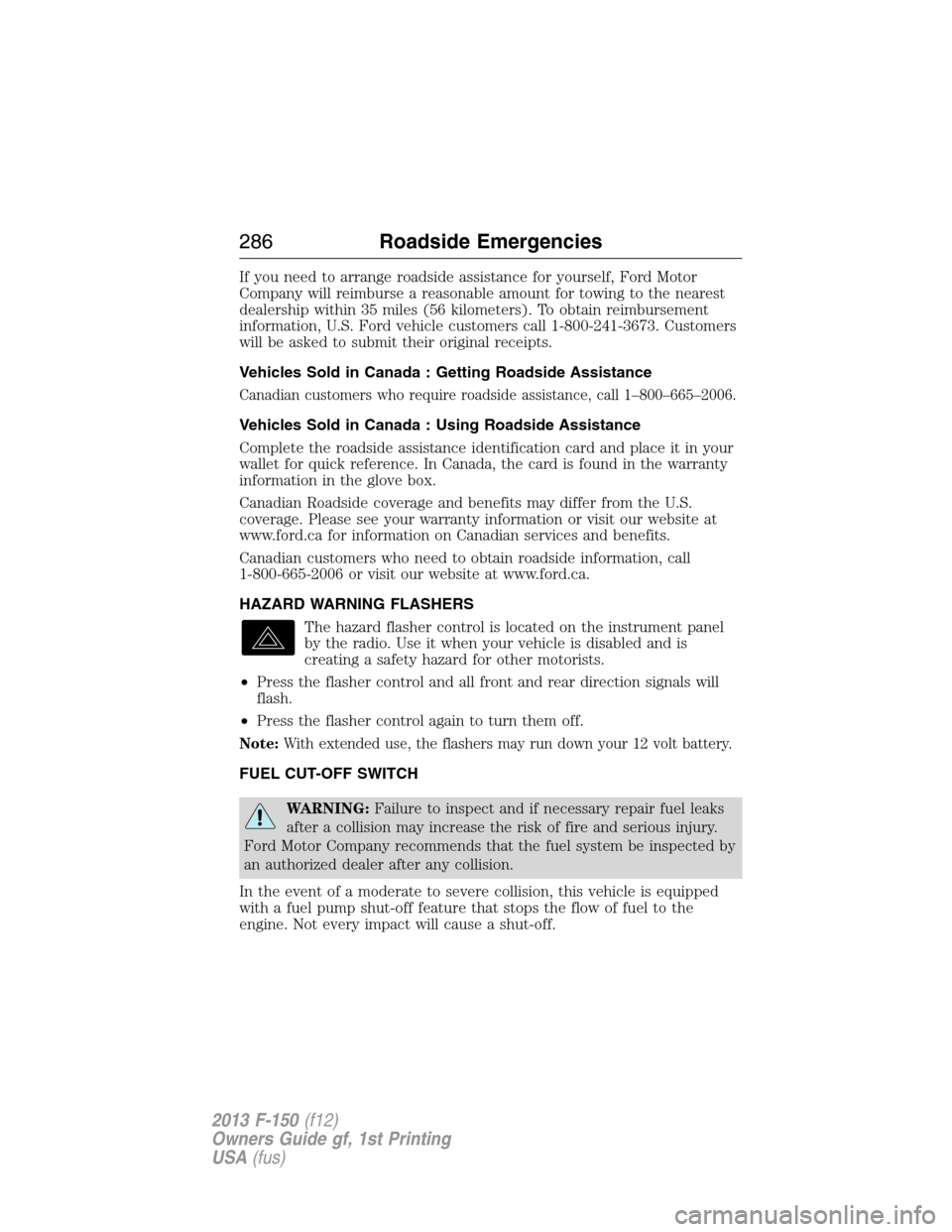 FORD F150 2013 12.G Owners Manual If you need to arrange roadside assistance for yourself, Ford Motor
Company will reimburse a reasonable amount for towing to the nearest
dealership within 35 miles (56 kilometers). To obtain reimburse