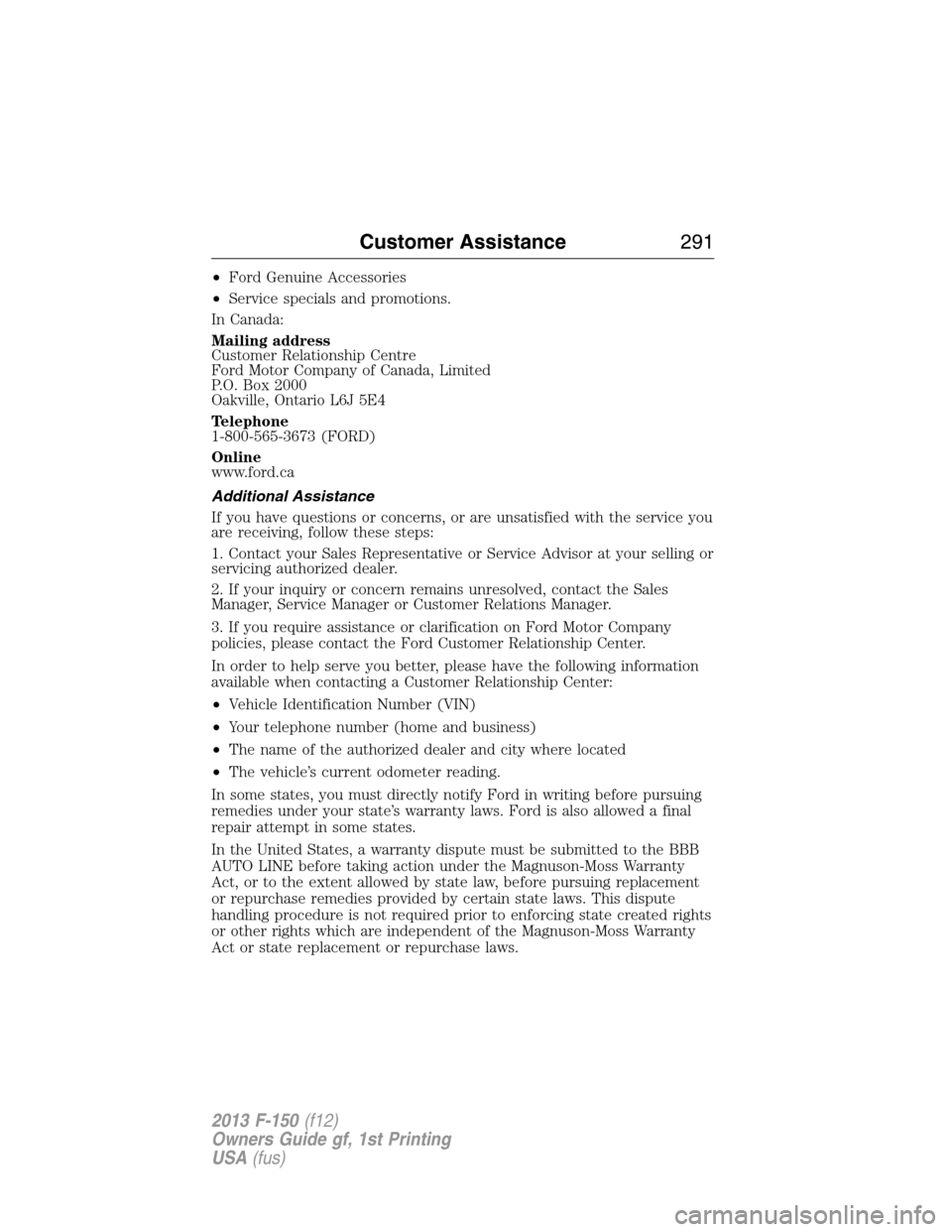 FORD F150 2013 12.G Owners Manual •Ford Genuine Accessories
•Service specials and promotions.
In Canada:
Mailing address
Customer Relationship Centre
Ford Motor Company of Canada, Limited
P.O. Box 2000
Oakville, Ontario L6J 5E4
Te