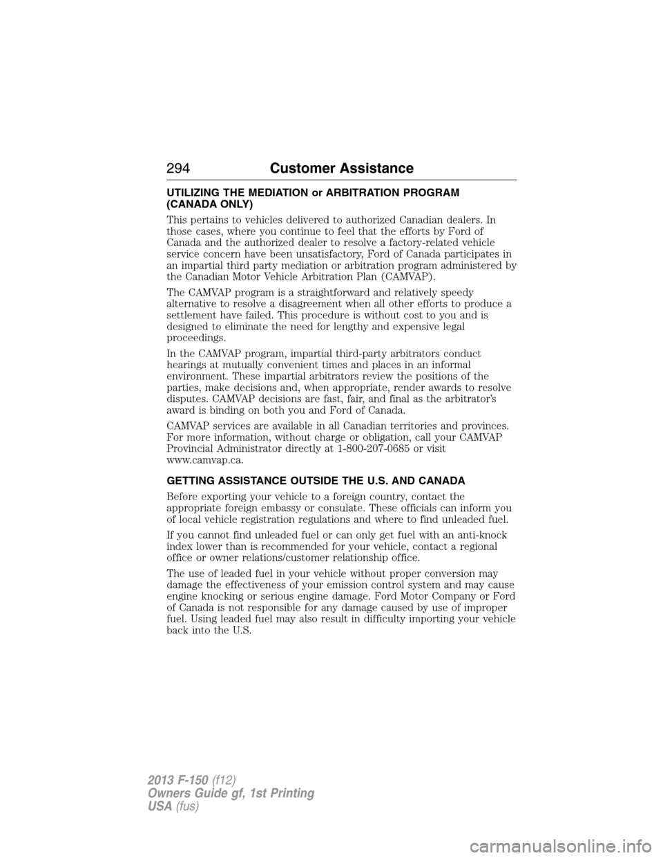 FORD F150 2013 12.G Owners Manual UTILIZING THE MEDIATION or ARBITRATION PROGRAM
(CANADA ONLY)
This pertains to vehicles delivered to authorized Canadian dealers. In
those cases, where you continue to feel that the efforts by Ford of

