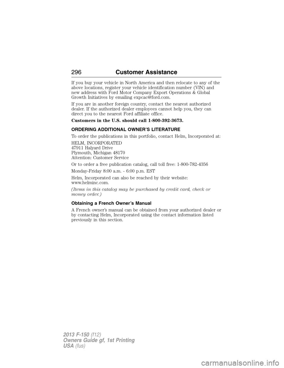 FORD F150 2013 12.G Owners Manual If you buy your vehicle in North America and then relocate to any of the
above locations, register your vehicle identification number (VIN) and
new address with Ford Motor Company Export Operations & 