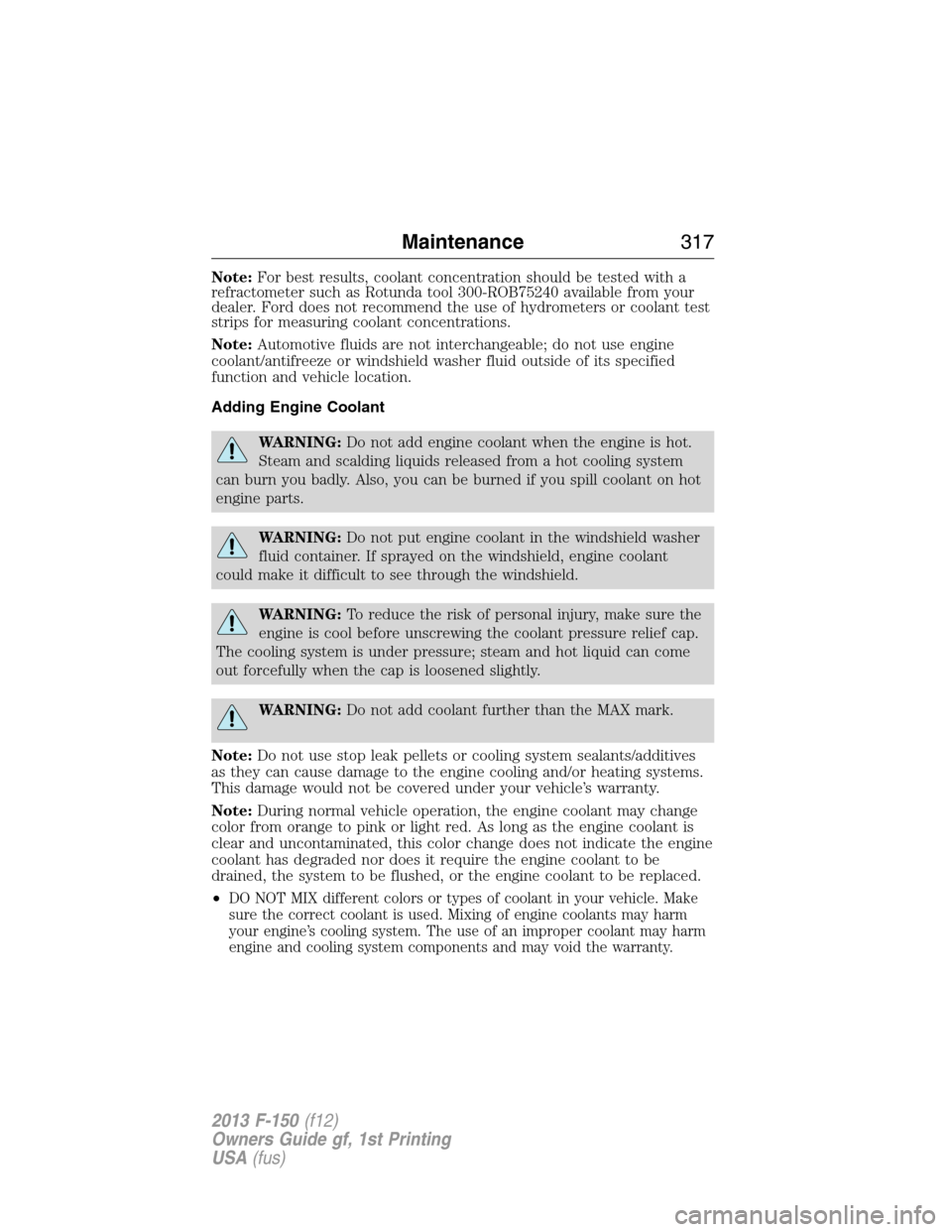 FORD F150 2013 12.G User Guide Note:For best results, coolant concentration should be tested with a
refractometer such as Rotunda tool 300-ROB75240 available from your
dealer. Ford does not recommend the use of hydrometers or coola