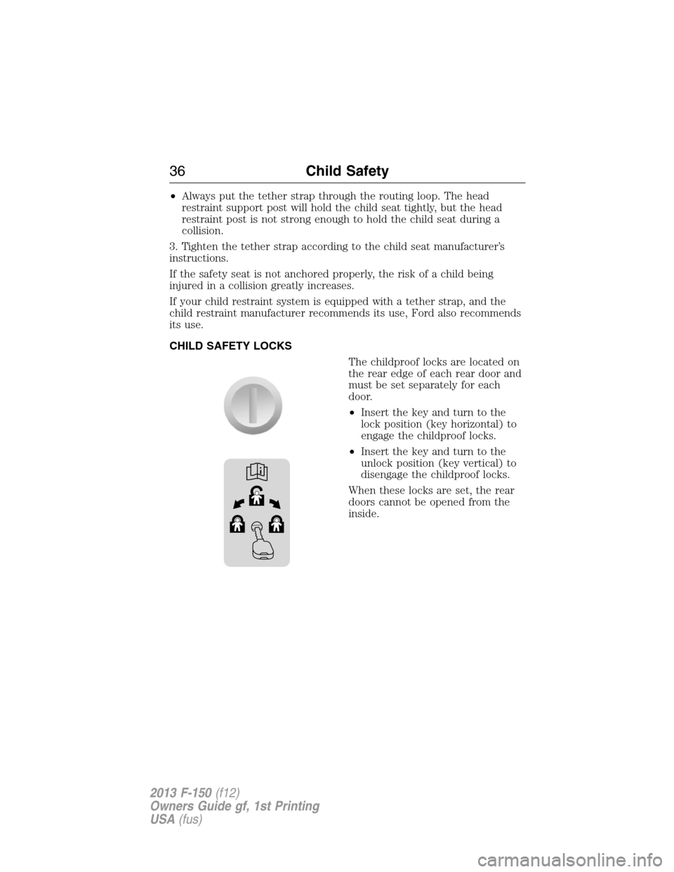FORD F150 2013 12.G Owners Guide •Always put the tether strap through the routing loop. The head
restraint support post will hold the child seat tightly, but the head
restraint post is not strong enough to hold the child seat durin FORD F150 2013 12.G Owners Guide •Always put the tether strap through the routing loop. The head
restraint support post will hold the child seat tightly, but the head
restraint post is not strong enough to hold the child seat durin
