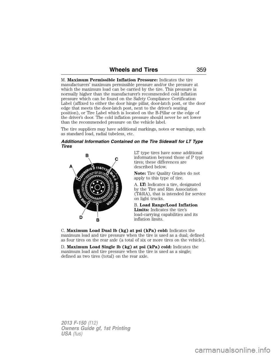 FORD F150 2013 12.G Owners Manual M.Maximum Permissible Inflation Pressure:Indicates the tire
manufacturers’ maximum permissible pressure and/or the pressure at
which the maximum load can be carried by the tire. This pressure is
nor FORD F150 2013 12.G Owners Manual M.Maximum Permissible Inflation Pressure:Indicates the tire
manufacturers’ maximum permissible pressure and/or the pressure at
which the maximum load can be carried by the tire. This pressure is
nor