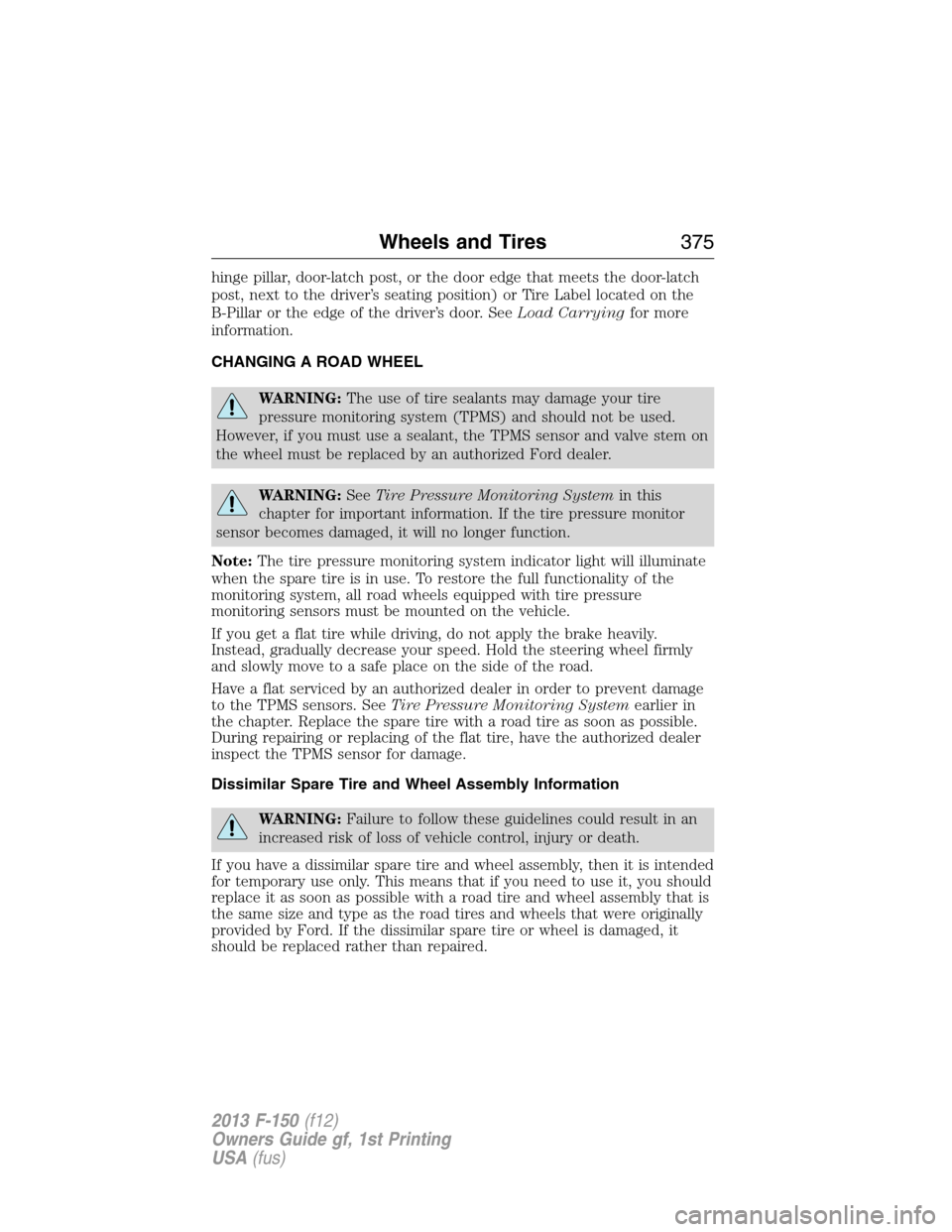 FORD F150 2013 12.G User Guide hinge pillar, door-latch post, or the door edge that meets the door-latch
post, next to the driver’s seating position) or Tire Label located on the
B-Pillar or the edge of the driver’s door. SeeLo