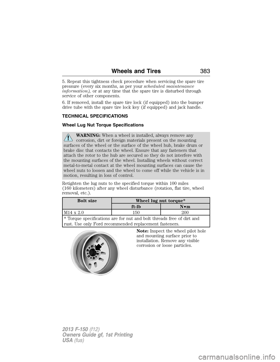 FORD F150 2013 12.G User Guide 5. Repeat this tightness check procedure when servicing the spare tire
pressure (every six months, as per yourscheduled maintenance
information),or at any time that the spare tire is disturbed through