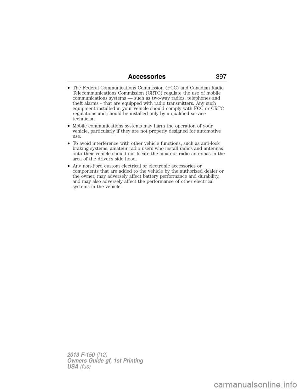 FORD F150 2013 12.G Owners Manual •The Federal Communications Commission (FCC) and Canadian Radio
Telecommunications Commission (CRTC) regulate the use of mobile
communications systems — such as two-way radios, telephones and
thef