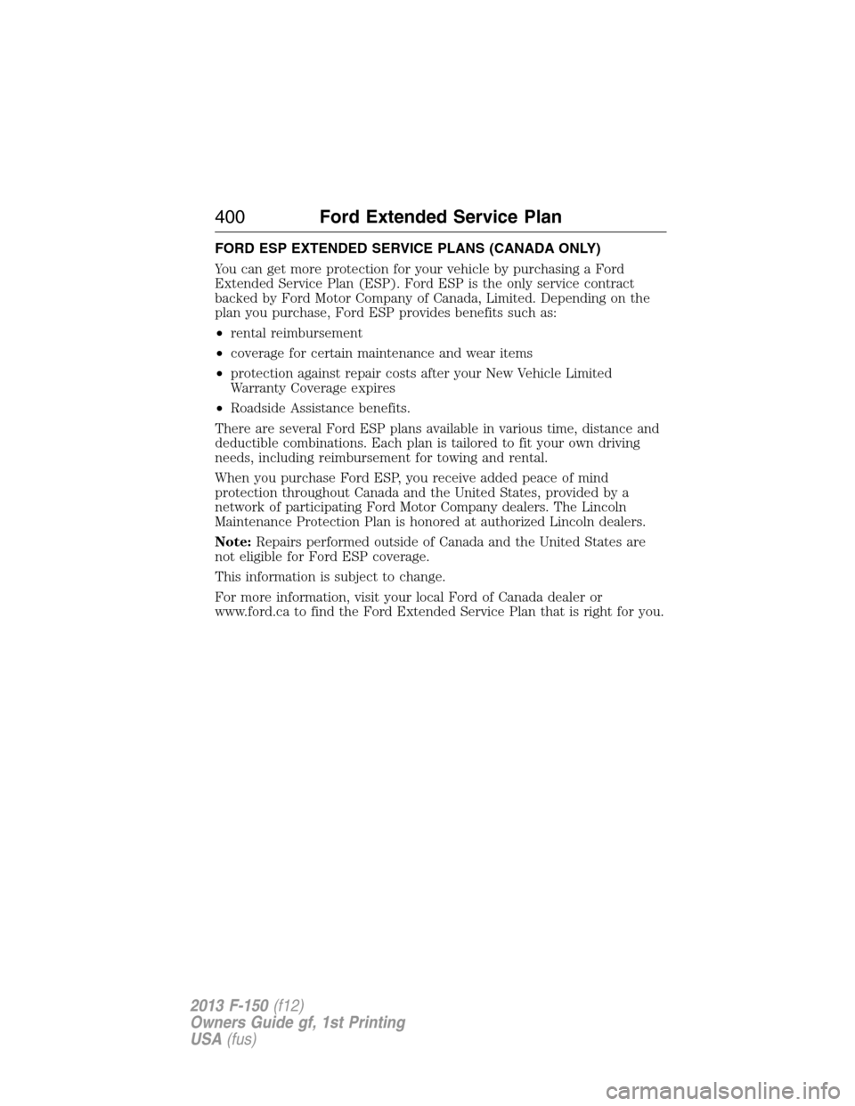 FORD F150 2013 12.G Repair Manual FORD ESP EXTENDED SERVICE PLANS (CANADA ONLY)
You can get more protection for your vehicle by purchasing a Ford
Extended Service Plan (ESP). Ford ESP is the only service contract
backed by Ford Motor 