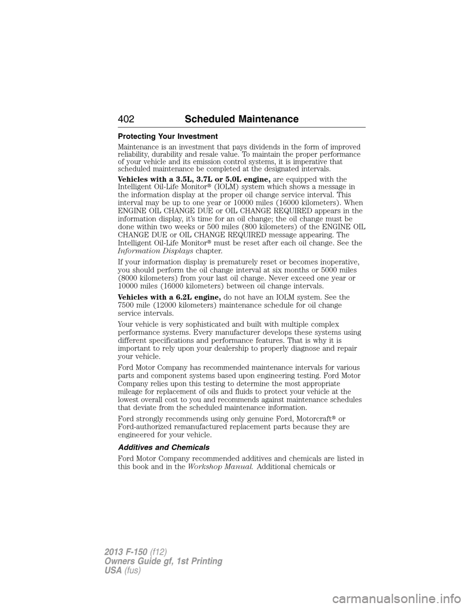 FORD F150 2013 12.G Owners Manual Protecting Your Investment
Maintenance is an investment that pays dividends in the form of improved
reliability, durability and resale value. To maintain the proper performance
of your vehicle and its