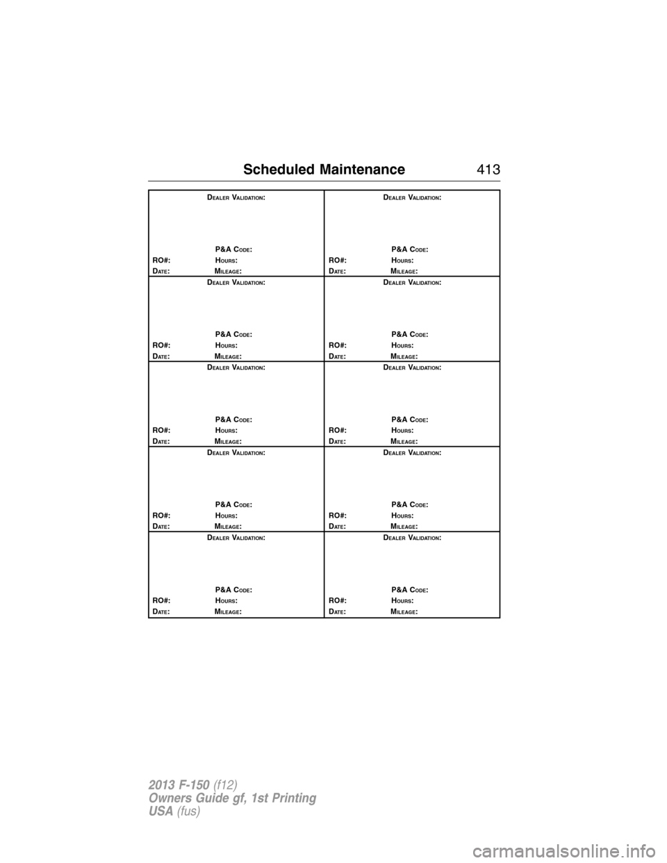 FORD F150 2013 12.G Manual PDF DEALERVALIDATION:
P&A C
ODE:
RO#: HOURS:
DAT E:MILEAGE:D
EALERVALIDATION:
P&A C
ODE:
RO#: HOURS:
DAT E:MILEAGE:
D
EALERVALIDATION:
P&A C
ODE:
RO#: HOURS:
DAT E:MILEAGE:D
EALERVALIDATION:
P&A C
ODE:
RO