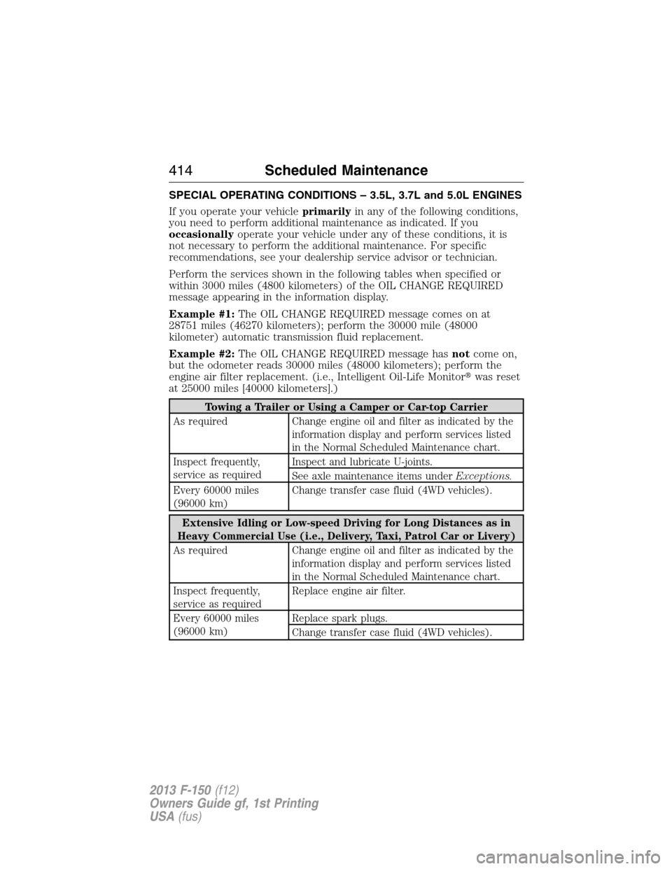 FORD F150 2013 12.G Owners Manual SPECIAL OPERATING CONDITIONS – 3.5L, 3.7L and 5.0L ENGINES
If you operate your vehicleprimarilyin any of the following conditions,
you need to perform additional maintenance as indicated. If you
occ FORD F150 2013 12.G Owners Manual SPECIAL OPERATING CONDITIONS – 3.5L, 3.7L and 5.0L ENGINES
If you operate your vehicleprimarilyin any of the following conditions,
you need to perform additional maintenance as indicated. If you
occ