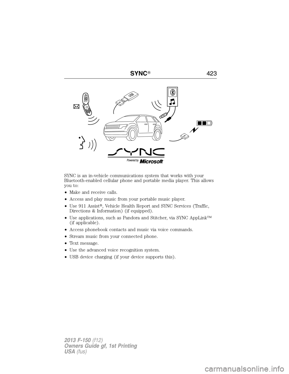 FORD F150 2013 12.G Owners Manual SYNC is an in-vehicle communications system that works with your
Bluetooth-enabled cellular phone and portable media player. This allows
you to:
•Make and receive calls.
•Access and play music fro