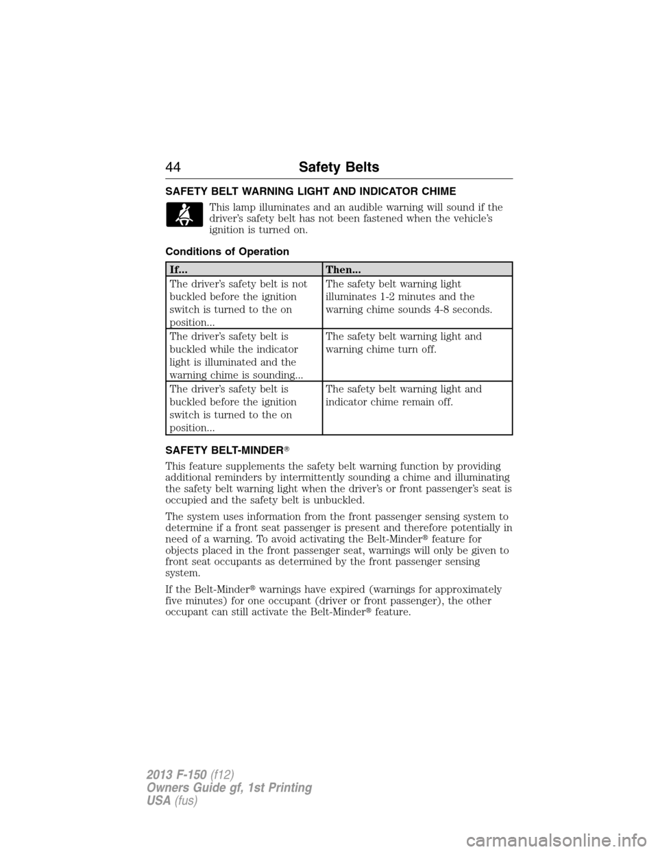 FORD F150 2013 12.G Service Manual SAFETY BELT WARNING LIGHT AND INDICATOR CHIME
This lamp illuminates and an audible warning will sound if the
driver’s safety belt has not been fastened when the vehicle’s
ignition is turned on.
Co