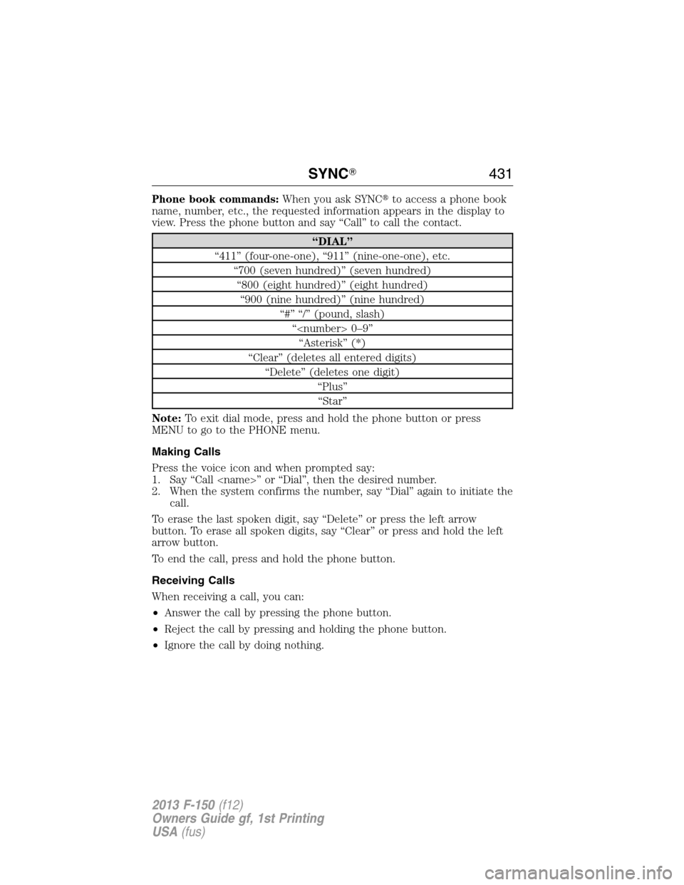 FORD F150 2013 12.G Owners Manual Phone book commands:When you ask SYNCto access a phone book
name, number, etc., the requested information appears in the display to
view. Press the phone button and say “Call” to call the contact