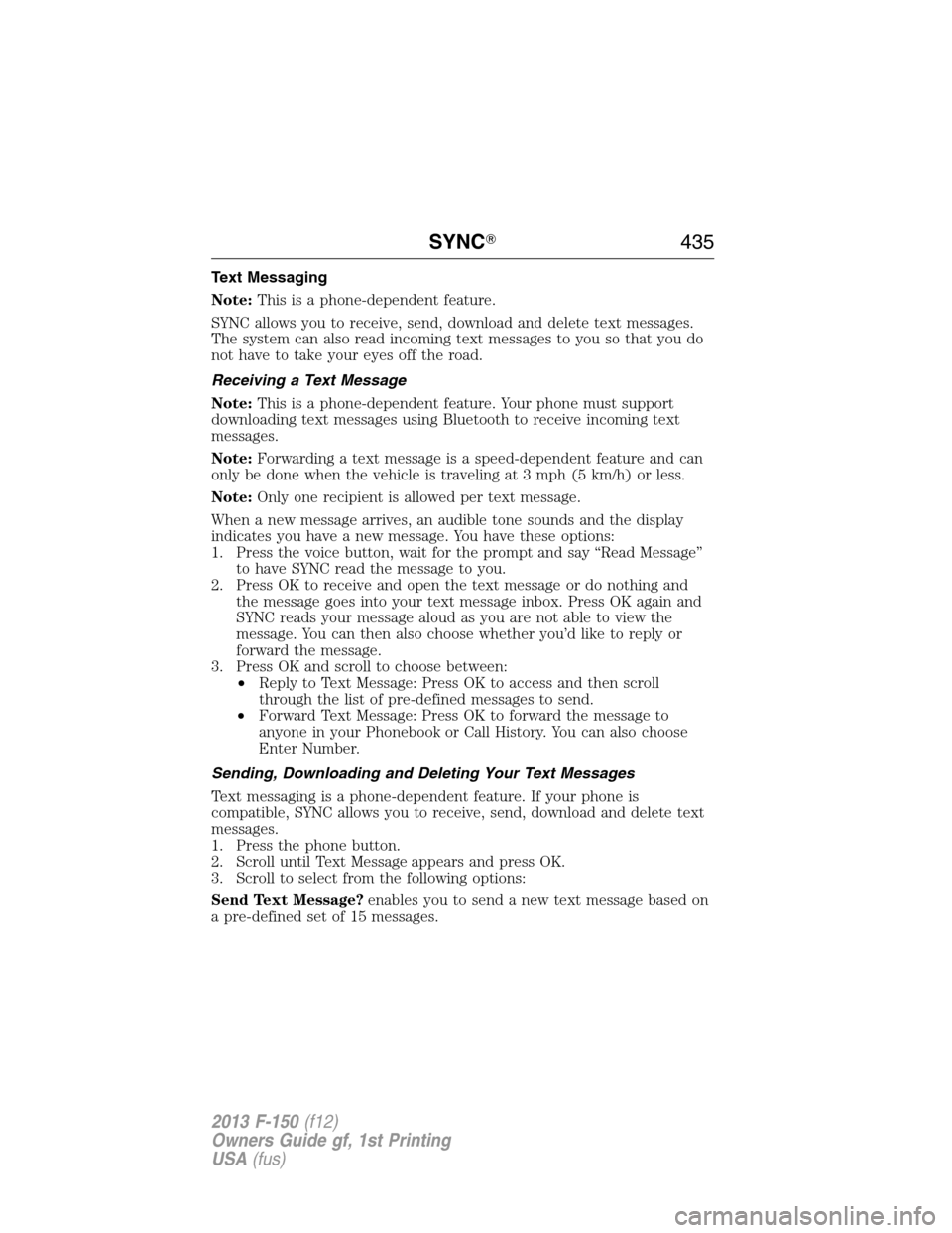 FORD F150 2013 12.G Owners Manual Text Messaging
Note:This is a phone-dependent feature.
SYNC allows you to receive, send, download and delete text messages.
The system can also read incoming text messages to you so that you do
not ha