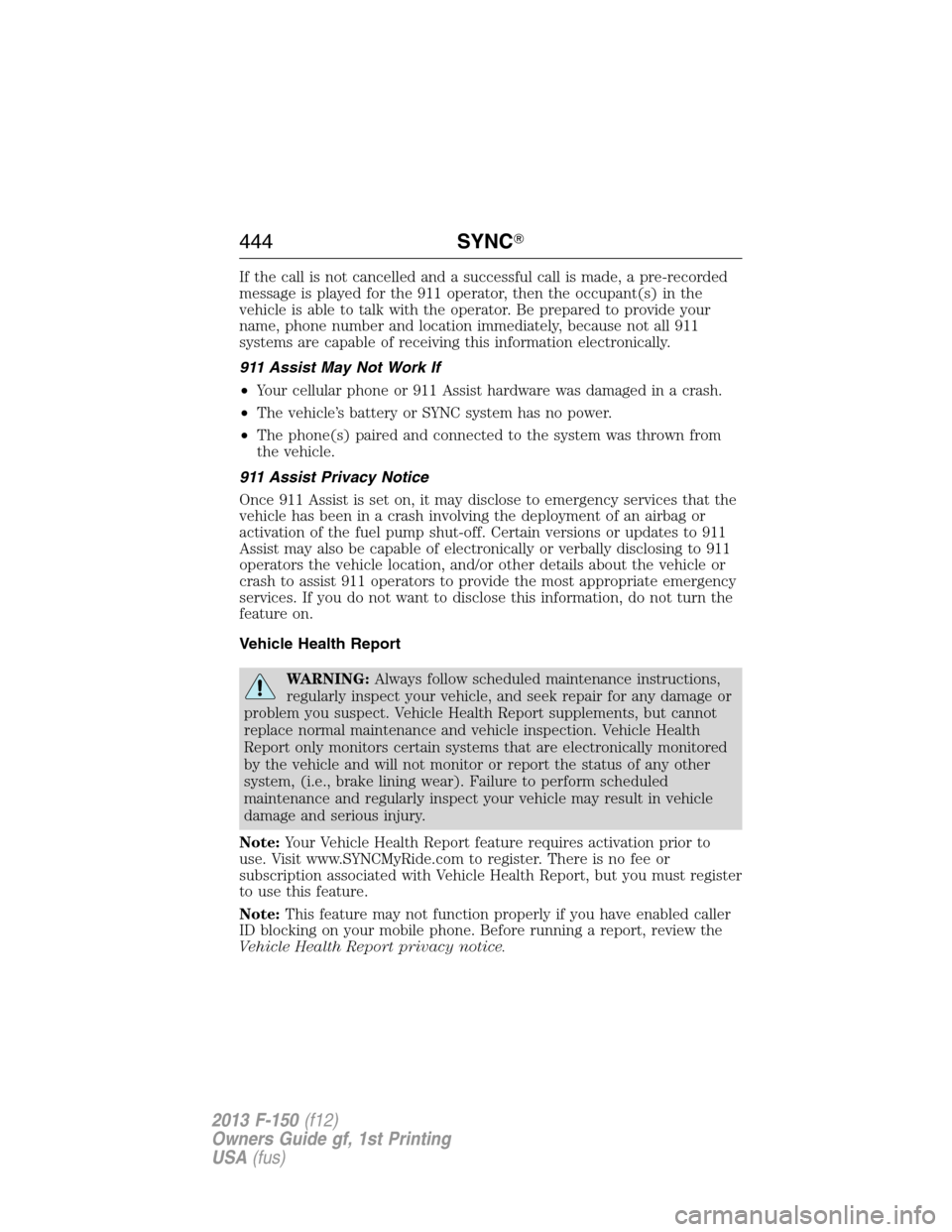 FORD F150 2013 12.G Owners Manual If the call is not cancelled and a successful call is made, a pre-recorded
message is played for the 911 operator, then the occupant(s) in the
vehicle is able to talk with the operator. Be prepared to