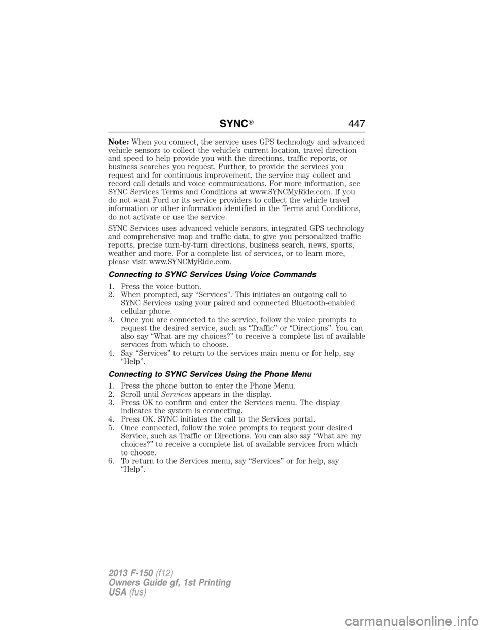FORD F150 2013 12.G Owners Manual Note:When you connect, the service uses GPS technology and advanced
vehicle sensors to collect the vehicle’s current location, travel direction
and speed to help provide you with the directions, tra