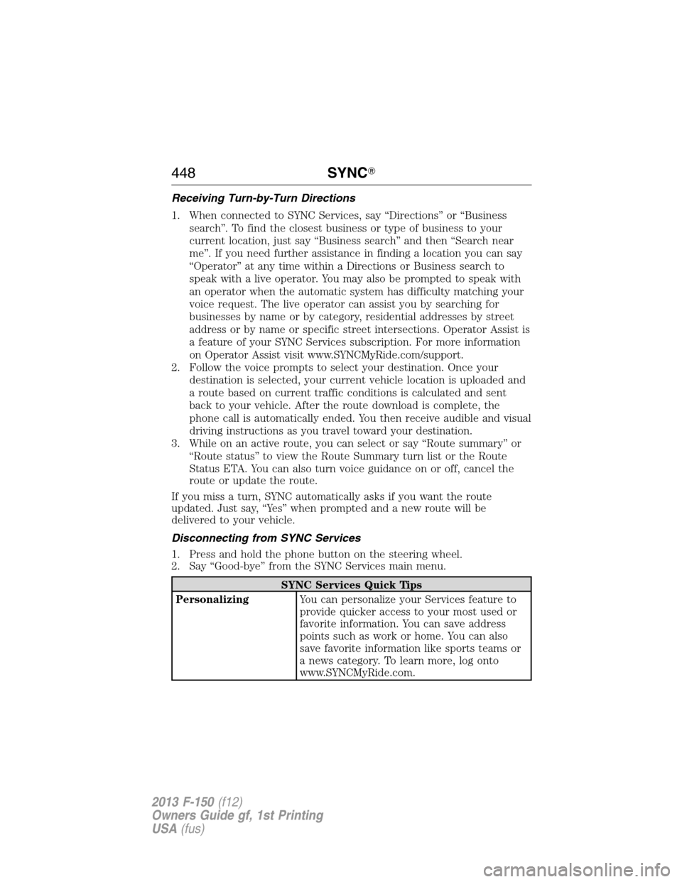 FORD F150 2013 12.G Owners Manual Receiving Turn-by-Turn Directions
1. When connected to SYNC Services, say “Directions” or “Business
search”. To find the closest business or type of business to your
current location, just say