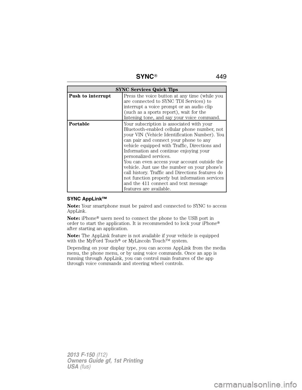 FORD F150 2013 12.G Owners Manual SYNC Services Quick Tips
Push to interruptPress the voice button at any time (while you
are connected to SYNC TDI Services) to
interrupt a voice prompt or an audio clip
(such as a sports report), wait