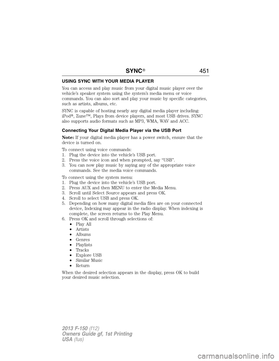 FORD F150 2013 12.G Owners Manual USING SYNC WITH YOUR MEDIA PLAYER
You can access and play music from your digital music player over the
vehicle’s speaker system using the system’s media menu or voice
commands. You can also sort 