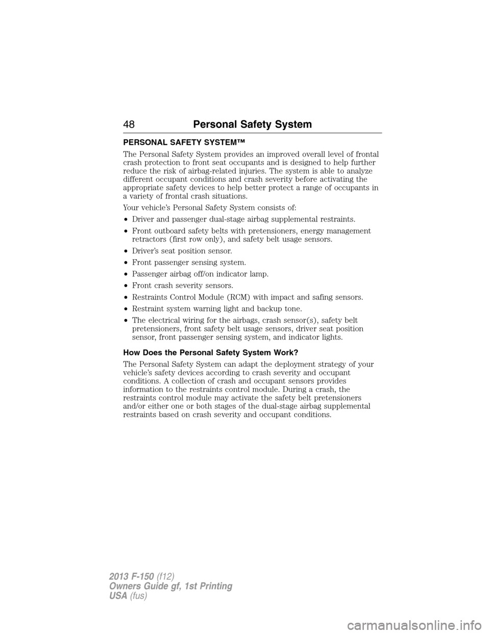 FORD F150 2013 12.G Service Manual PERSONAL SAFETY SYSTEM™
The Personal Safety System provides an improved overall level of frontal
crash protection to front seat occupants and is designed to help further
reduce the risk of airbag-re