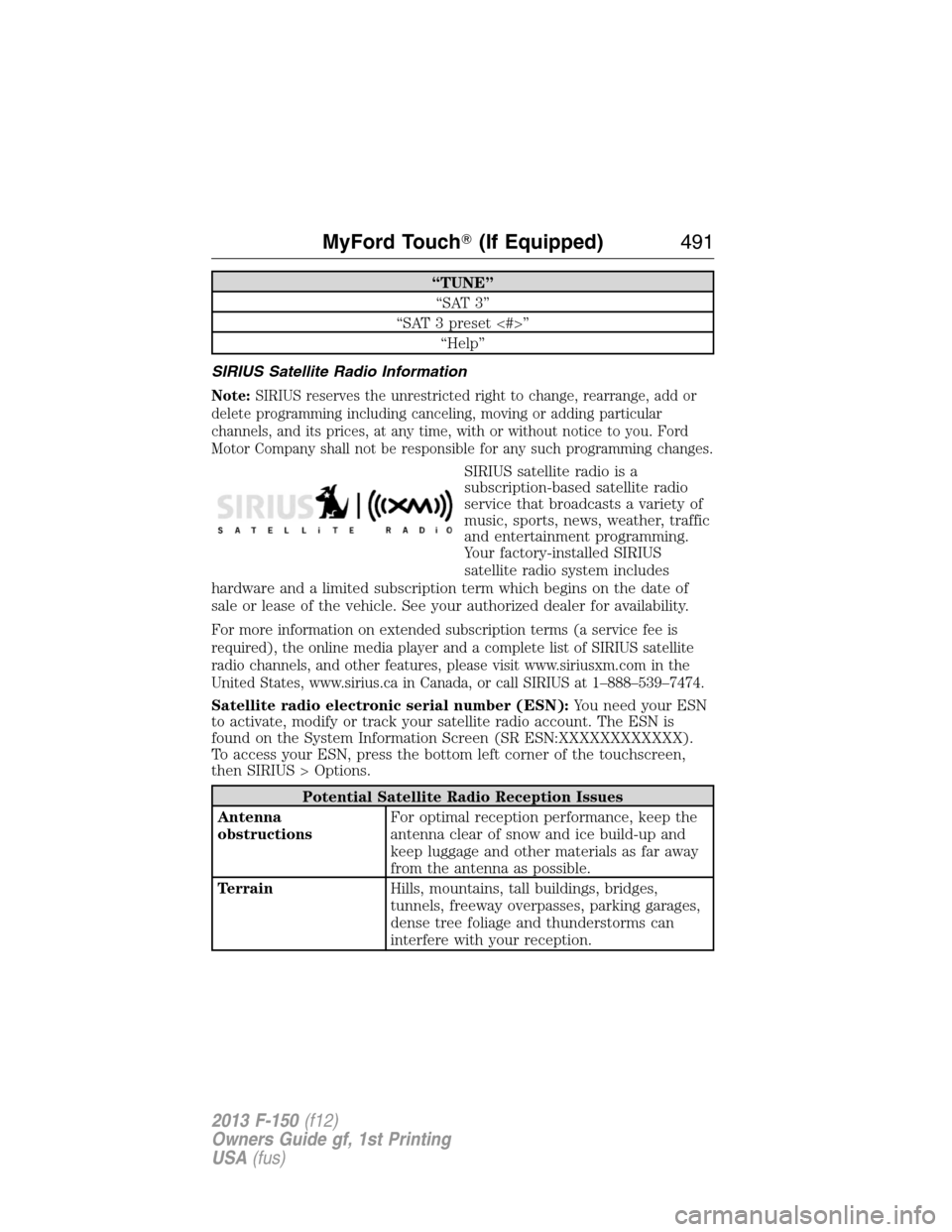 FORD F150 2013 12.G Owners Manual “TUNE”
“SAT 3”
“SAT 3 preset <#>”
“Help”
SIRIUS Satellite Radio Information
Note:SIRIUS reserves the unrestricted right to change, rearrange, add or
delete programming including cancel FORD F150 2013 12.G Owners Manual “TUNE”
“SAT 3”
“SAT 3 preset <#>”
“Help”
SIRIUS Satellite Radio Information
Note:SIRIUS reserves the unrestricted right to change, rearrange, add or
delete programming including cancel