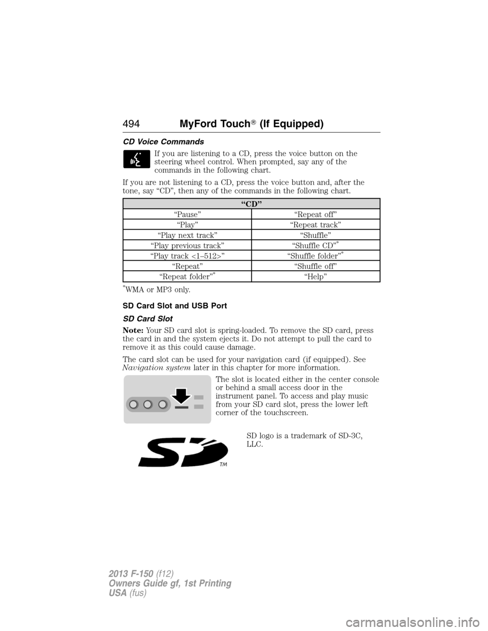 FORD F150 2013 12.G Owners Manual CD Voice Commands
If you are listening to a CD, press the voice button on the
steering wheel control. When prompted, say any of the
commands in the following chart.
If you are not listening to a CD, p FORD F150 2013 12.G Owners Manual CD Voice Commands
If you are listening to a CD, press the voice button on the
steering wheel control. When prompted, say any of the
commands in the following chart.
If you are not listening to a CD, p