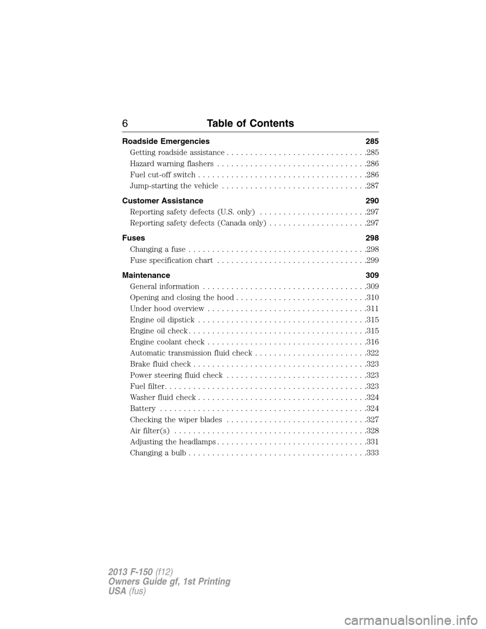 FORD F150 2013 12.G Owners Manual Roadside Emergencies 285
Getting roadside assistance..............................285
Hazard warning flashers................................286
Fuel cut-off switch....................................